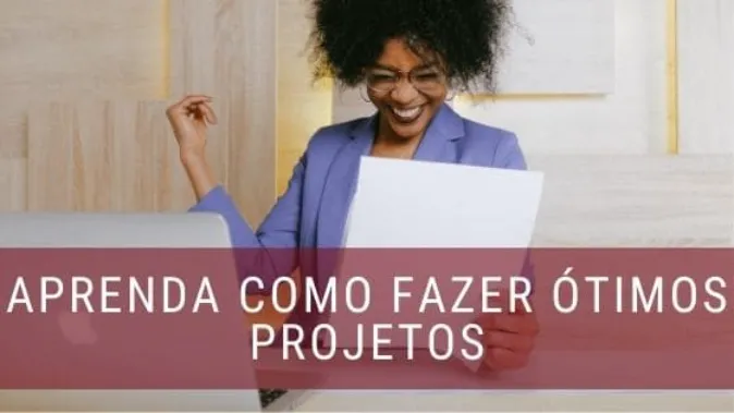 O que é um projeto: aprenda como fazer bons projetos