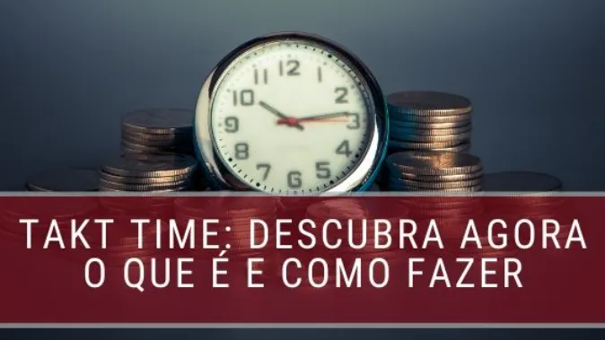 Takt Time: Descubra agora o que é e como fazer