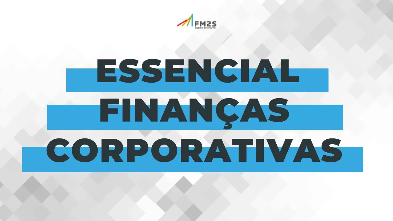 Porque fazer o curso Essencial Finanças Corporativas?